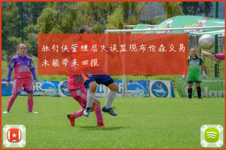 独行侠管理层失误显现布伦森交易未能带来回报