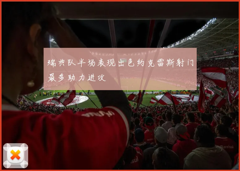 瑞典队半场表现出色约克雷斯射门最多助力进攻
